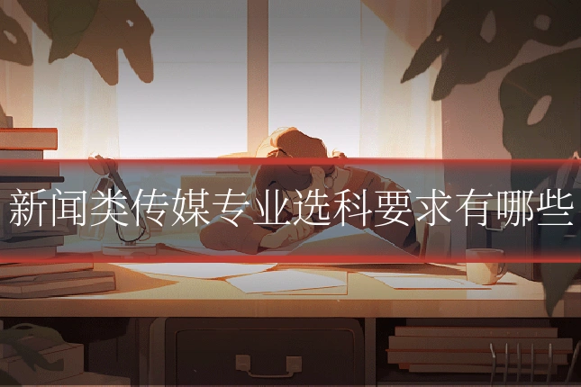 新闻类传媒专业选科要求有哪些