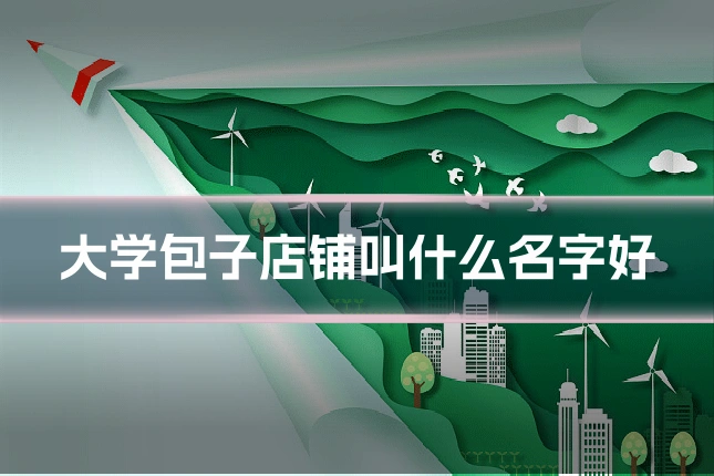 大学包子店铺叫什么名字好
