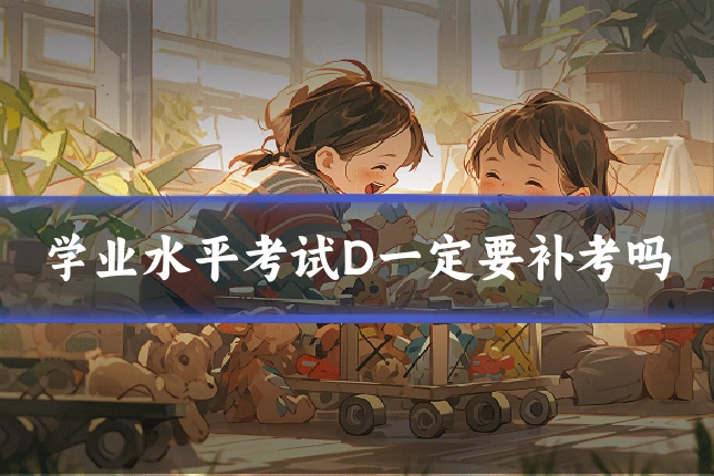 学业水平考试D一定要补考吗