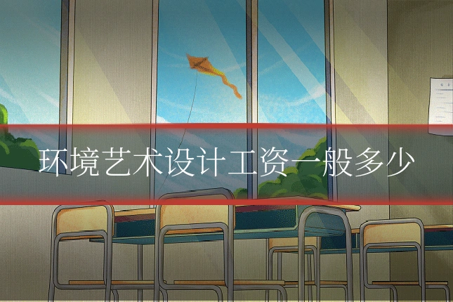 环境艺术设计工资一般多少