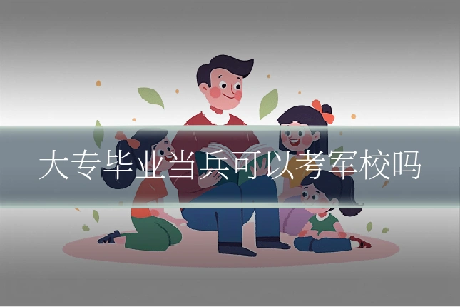 大专毕业当兵可以考军校吗