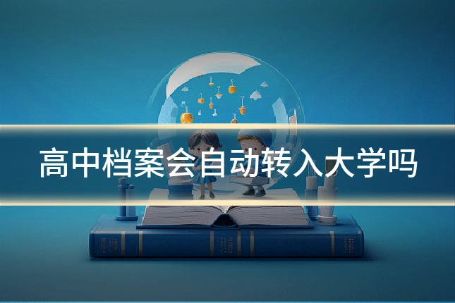 高中档案会自动转入大学吗
