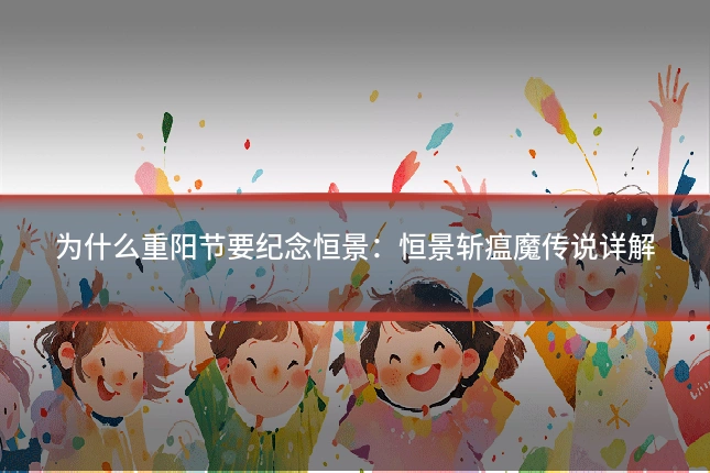 为什么重阳节要纪念恒景：恒景斩瘟魔传说详解