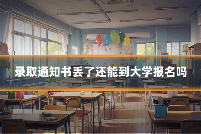 录取通知书丢了还能到大学报名吗