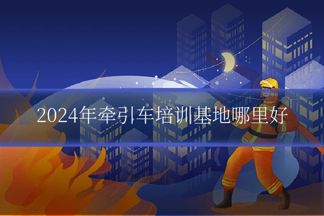 2024年牵引车培训基地哪里好