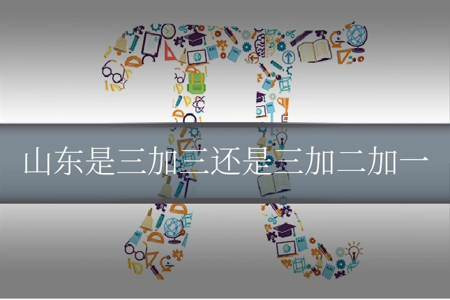 山东是三加三还是三加二加一