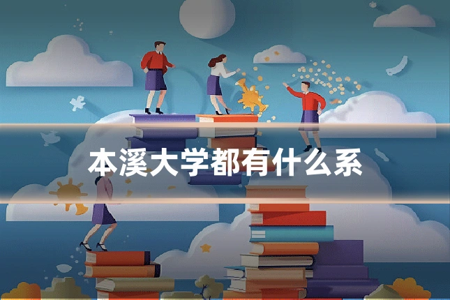 本溪大学都有什么系