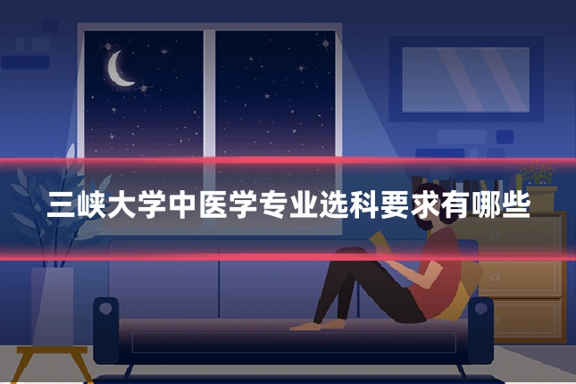 三峡大学中医学专业选科要求有哪些