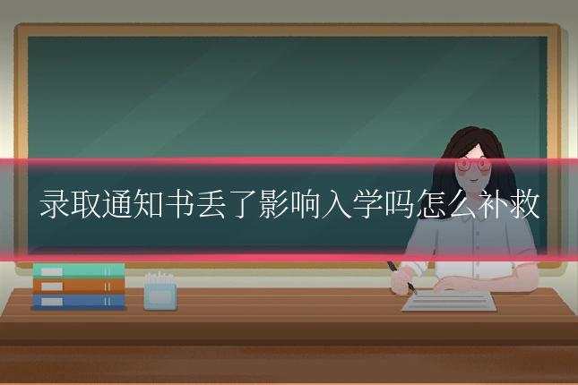 录取通知书丢了影响入学吗怎么补救