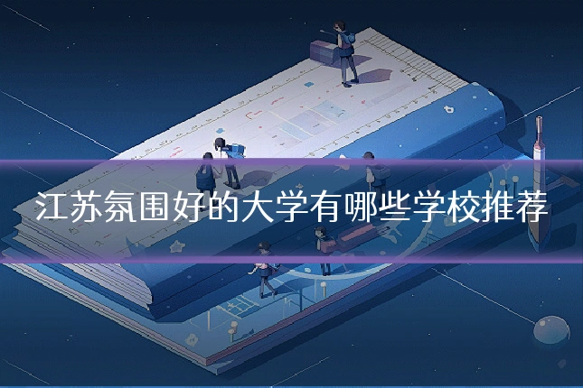 江苏氛围好的大学有哪些学校推荐
