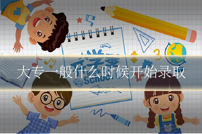 大专一般什么时候开始录取