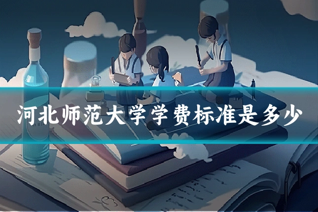 河北师范大学学费标准是多少