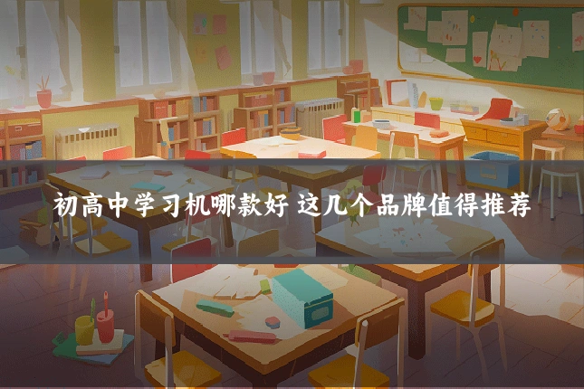 初高中学习机哪款好 这几个品牌值得推荐
