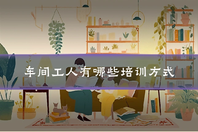 车间工人有哪些培训方式