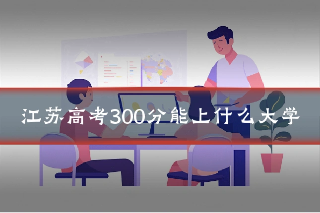 江苏高考300分能上什么大学