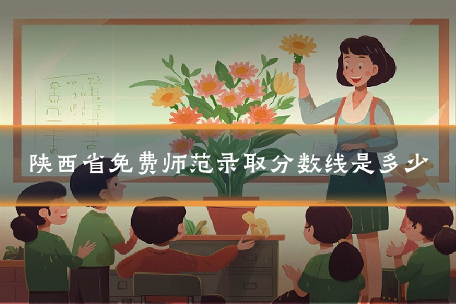 陕西省免费师范录取分数线是多少