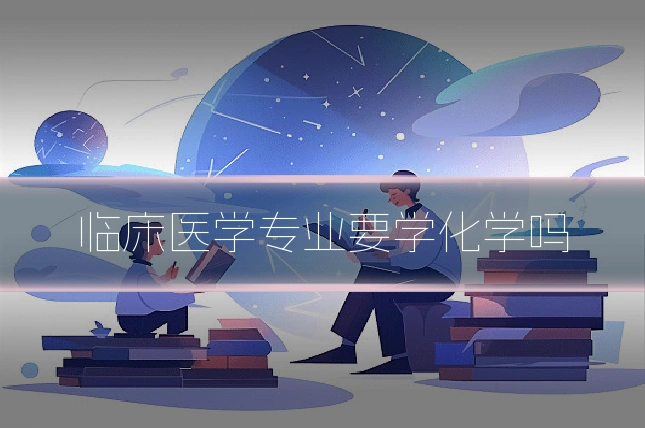 临床医学专业要学化学吗