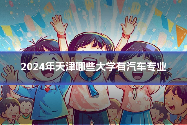 2024年天津哪些大学有汽车专业