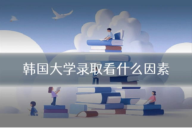 韩国大学录取看什么因素