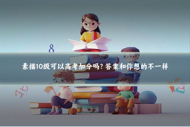 素描10级可以高考加分吗？答案和你想的不一样