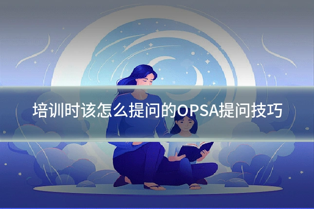 培训时该怎么提问的OPSA提问技巧