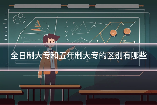 全日制大专和五年制大专的区别有哪些