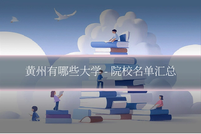 黄州有哪些大学 - 院校名单汇总