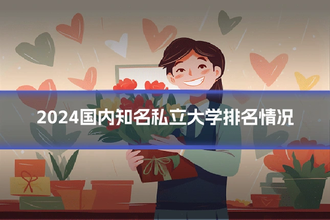 2024国内知名私立大学排名情况