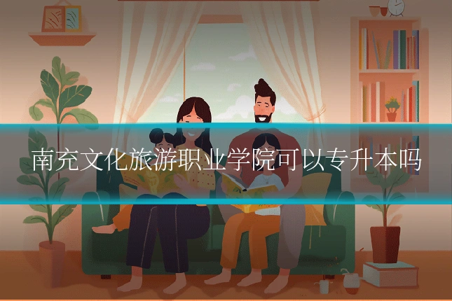 南充文化旅游职业学院可以专升本吗
