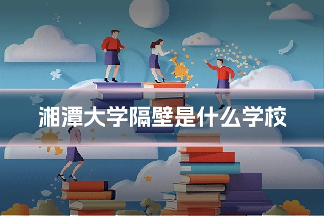湘潭大学隔壁是什么学校