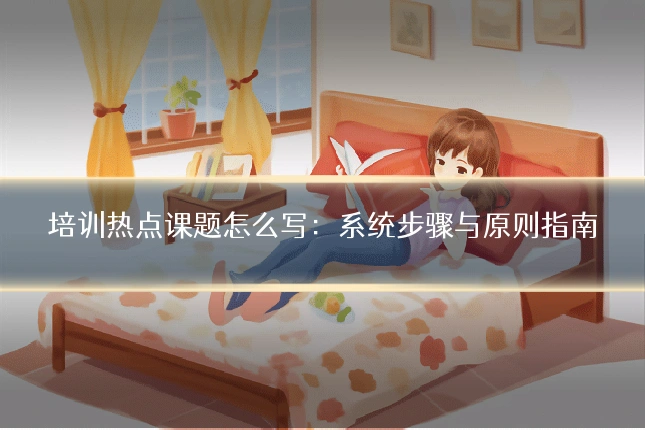 培训热点课题怎么写：系统步骤与原则指南