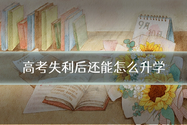 高考失利后还能怎么升学