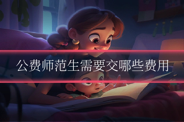 公费师范生需要交哪些费用