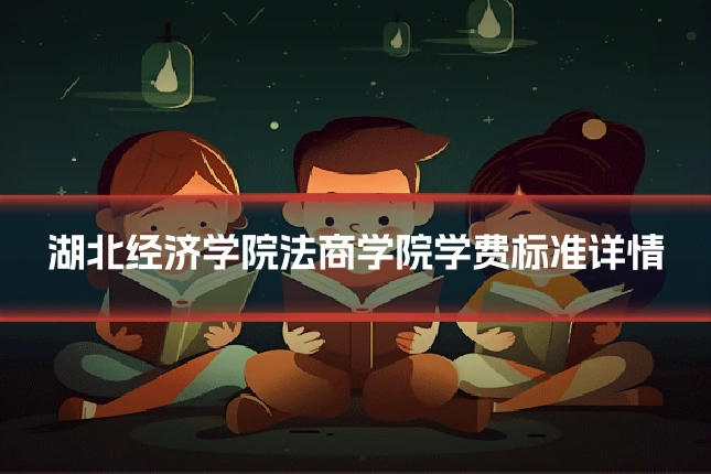 湖北经济学院法商学院学费标准详情