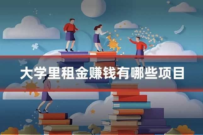 大学里租金赚钱有哪些项目