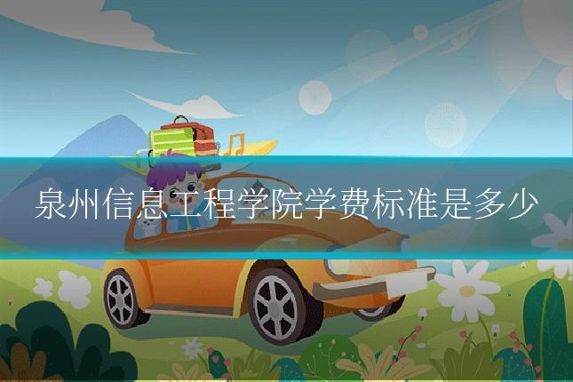 泉州信息工程学院学费标准是多少