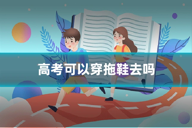 高考可以穿拖鞋去吗