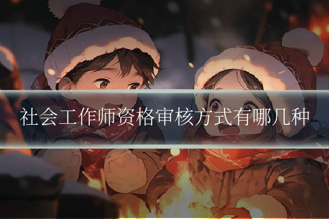 社会工作师资格审核方式有哪几种