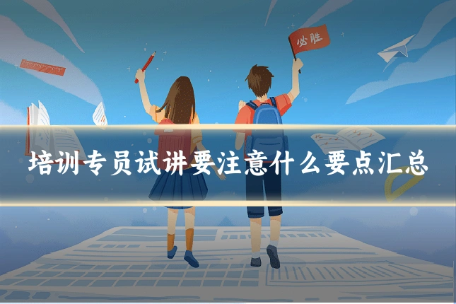 培训专员试讲要注意什么要点汇总
