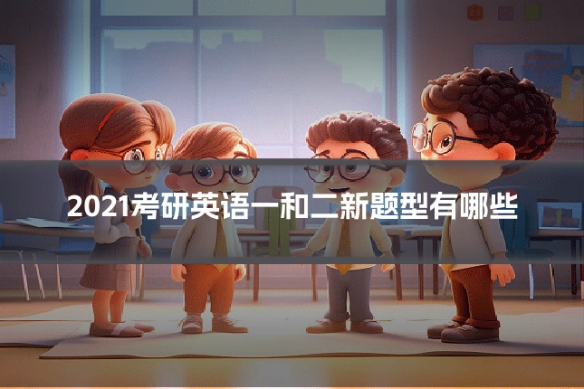 2021考研英语一和二新题型有哪些