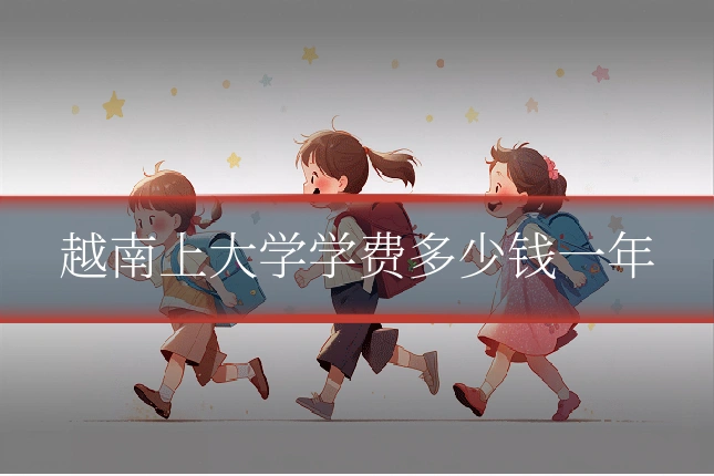 越南上大学学费多少钱一年