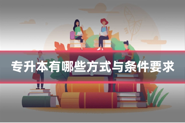 专升本有哪些方式与条件要求