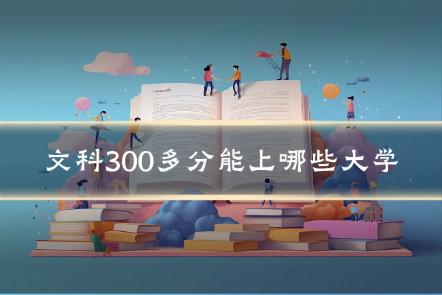 文科300多分能上哪些大学