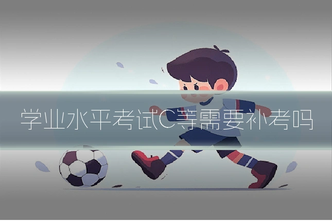 学业水平考试C等需要补考吗