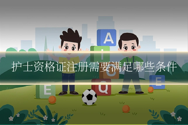 护士资格证注册需要满足哪些条件