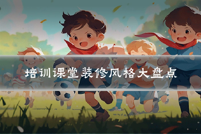 培训课堂装修风格大盘点
