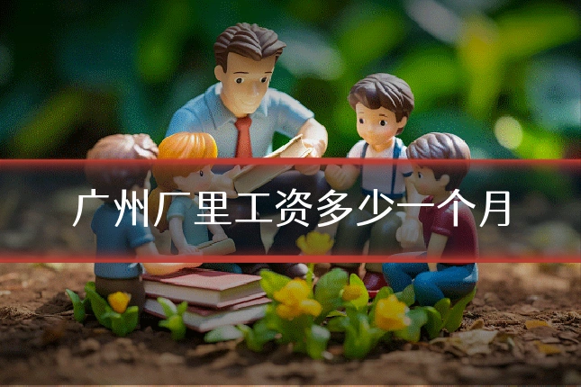广州厂里工资多少一个月