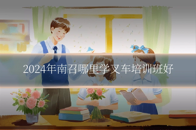 2024年南召哪里学叉车培训班好