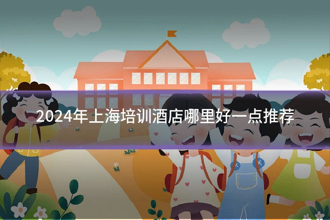 2024年上海培训酒店哪里好一点推荐