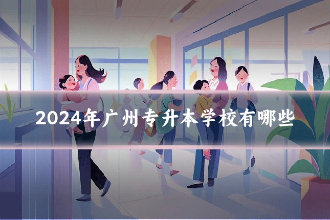 2024年广州专升本学校有哪些